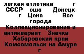 17.1) легкая атлетика :  1976 г - СССР - сша     Донецк  1972 г › Цена ­ 699 - Все города Коллекционирование и антиквариат » Значки   . Хабаровский край,Комсомольск-на-Амуре г.